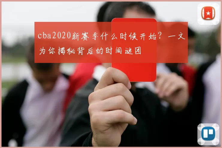 cba2020新赛季什么时候开始？一文为你揭秘背后的时间谜团