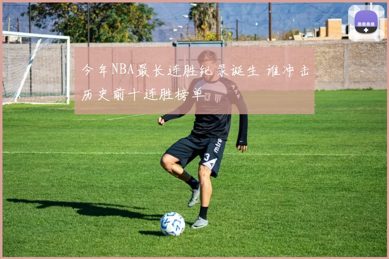 今年NBA最长连胜纪录诞生 谁冲击历史前十连胜榜单