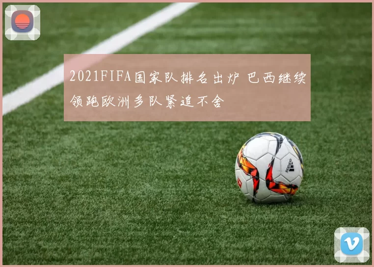 2021FIFA国家队排名出炉 巴西继续领跑欧洲多队紧追不舍