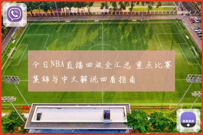 今日NBA直播回放全汇总 重点比赛集锦与中文解说回看指南