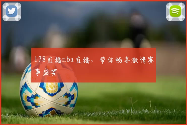 178直播nba直播，带你畅享激情赛事盛宴