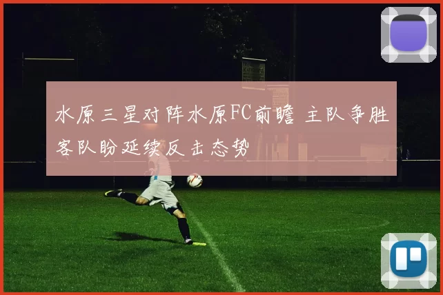 水原三星对阵水原FC前瞻 主队争胜客队盼延续反击态势