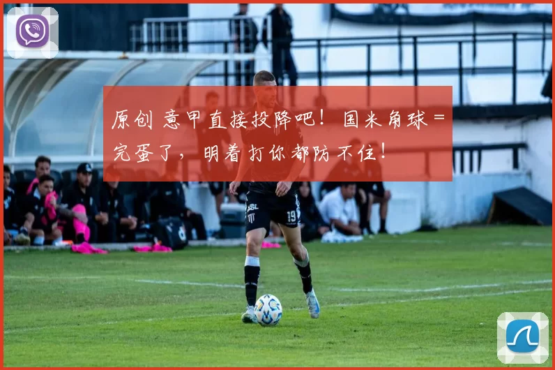 原创 意甲直接投降吧！国米角球＝完蛋了，明着打你都防不住！